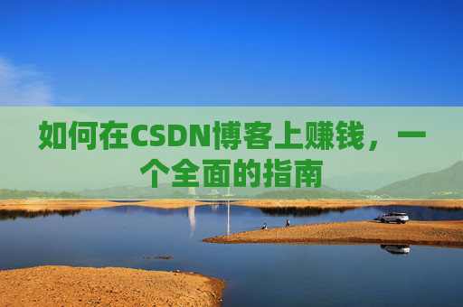 如何在CSDN博客上赚钱，一个全面的指南
